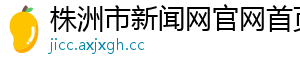 株洲市新闻网官网首页